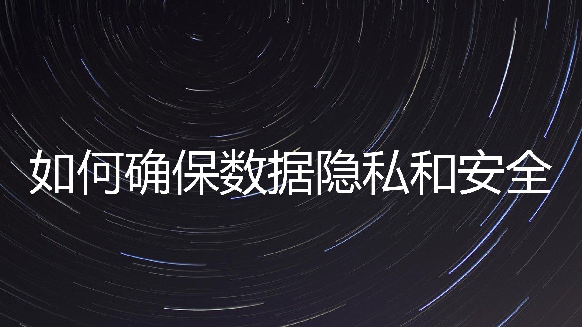 如何确保数据隐私和安全？